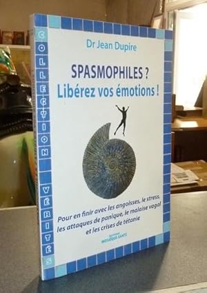 Spasmophiles ? Libérez vos émotions ! Pour en finir avec les angoisses, le stress, les attaques d...