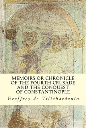 Image du vendeur pour Memoirs or Chronicle of the Fourth Crusade and the Conquest of Constantinople mis en vente par GreatBookPrices
