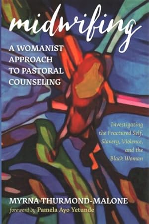 Immagine del venditore per Midwifing : A Womanist Approach to Pastoral Counseling: Investigating the Fractured Self, Slavery, Violence, and the Black Woman venduto da GreatBookPrices