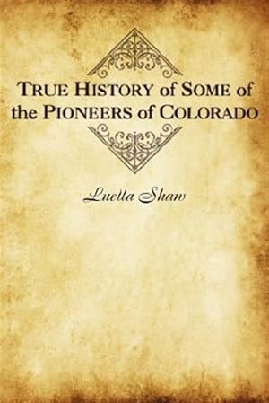 Seller image for True History of Some of the Pioneers of Colorado for sale by GreatBookPrices