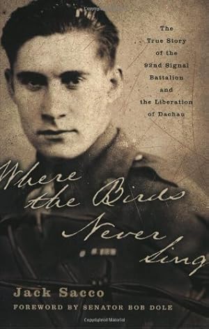 Seller image for Where the Birds Never Sing: The True Story of the 92nd Signal Battalion and the Liberation of Dachau by Sacco, Jack [Paperback ] for sale by booksXpress