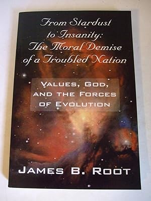 Seller image for From Stardust to Insanity: The Moral Demise of a Troubled Nation. Values, God, and the Forces of Evolution. for sale by Lily of the Valley Books