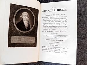 Image du vendeur pour La Grande Priode ou Le Retour de l'ge d'or. Ouvrage o l on dmontre la diminution imperceptible des carts annuels du soleil, de la disparit des saisons, les causes priodiques du dluge et de l'ge d'or, des dsastres passs et du bonheur  venir, au physique ainsi qu au moral, et o l on donne le germe du plan de gouvernement le plus analogue et le mieux assorti au caractre de l homme. SUIVI DE - Rponse amicale au rdacteur du JOURNAL DES DBATS, suivie de Lettre  Monsieur Delalande, professeur en Astronomie, Membre de l'institut et de toutes les acadmies de l'Europe, suivi du Tableau Chronologique de la Grande Priode. mis en vente par ARTLINK