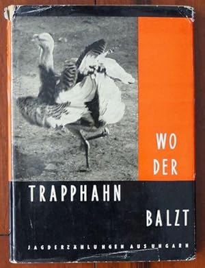 Seller image for Wo der Trapphahn Balzt. Jagd Erzahlungen aus Ungarn for sale by David M. Herr