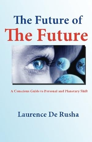 The Future of the Future: A Conscious Guide to Personal and Planetary Shift (Volume 1)