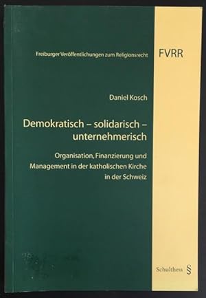 Bild des Verkufers fr Demokratisch - solidarisch - unternehmerisch: Organisation, Finanzierung und Management in der katholischen Kirche in der Schweiz. zum Verkauf von Antiquariat Im Seefeld / Ernst Jetzer