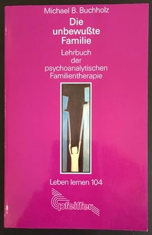 Die unbewusste Familie: Lehrbuch der psychoanalytischen Familientherapie.