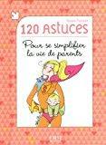 Seller image for 120 Astuces Pour Se Simplifier La Vie De Parents for sale by RECYCLIVRE