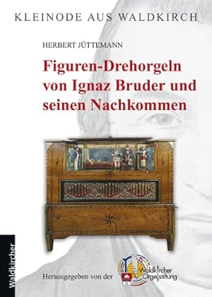Figuren-Drehorgeln von Ignaz Bruder und seinen Nachkommen. Waldkircher Orgelstiftung. Herbert Jüt...