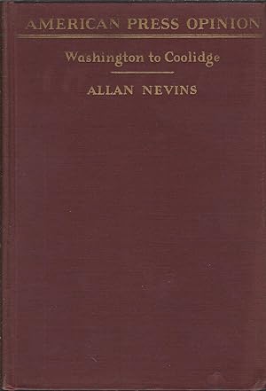 AMERICAN PRESS OPINION, WASHINGTON TO COOLIDGE. A Documentary Record of Editorial Leadership and ...