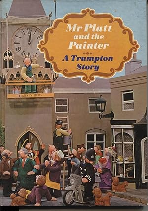 MR PLATT AND THE PAINTER : A TRUMPTON STORY Retold by Deidre Dillon from the Puppet Film by Gordo...