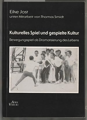 Kulturelles Spiel und gespielte Kultur : Bewegungsspiel als Dramatisierung des Lebens. Eike Jost....