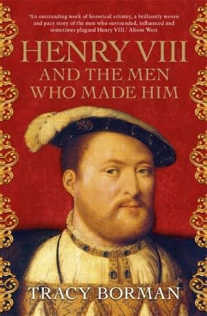 Seller image for Henry VIII and the Men Who Made Him : The Secret History Behind the Tudor Throne for sale by GreatBookPrices