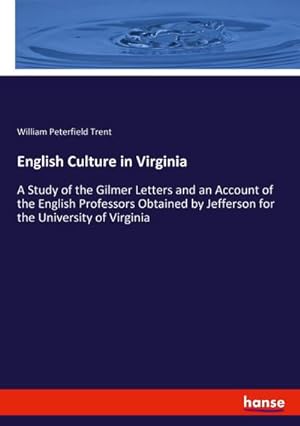 Bild des Verkufers fr English Culture in Virginia : A Study of the Gilmer Letters and an Account of the English Professors Obtained by Jefferson for the University of Virginia zum Verkauf von AHA-BUCH GmbH