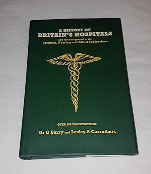 Imagen del vendedor de A History of Britain's Hospitals, and the Background to the Medical, Nursing and Allied Professions a la venta por CURIO