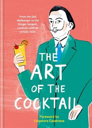 Imagen del vendedor de Art of the Cocktail : From the Dali Wallbanger to the Stinger Sargent, Cocktails With an Artistic Twist a la venta por GreatBookPrices