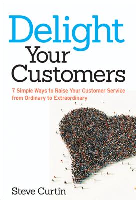 Imagen del vendedor de Delight Your Customers: 7 Simple Ways to Raise Your Customer Service from Ordinary to Extraordinary (Paperback or Softback) a la venta por BargainBookStores