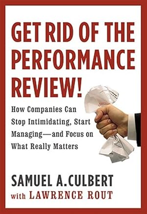 Seller image for Get Rid of the Performance Review! : How Companies Can Stop Intimidating, Start Managing--and Focus on What Really Matters for sale by GreatBookPrices