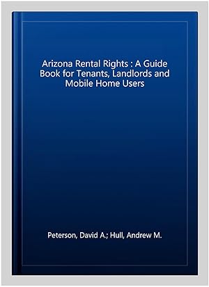 Seller image for Arizona Rental Rights : A Guide Book for Tenants, Landlords and Mobile Home Users for sale by GreatBookPrices