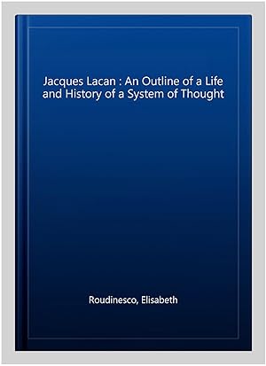 Immagine del venditore per Jacques Lacan : An Outline of a Life and History of a System of Thought venduto da GreatBookPrices