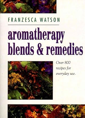 Bild des Verkufers fr Aromatherapy Blends and Remedies : Over 800 Recipes for Everyday Use zum Verkauf von GreatBookPrices