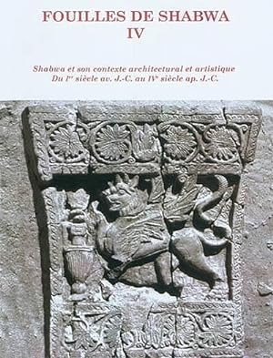 Fouilles de Shabwa IV: Shabwa et son contexte architectural et artistique du Ier siecle a. J.-C. ...