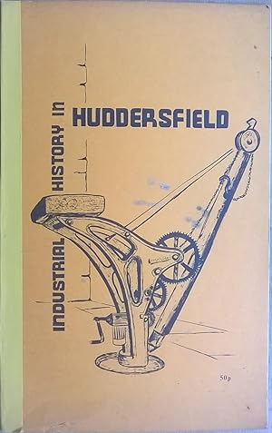 Seller image for Industrial History in Huddersfield for sale by The Book House  (PBFA)