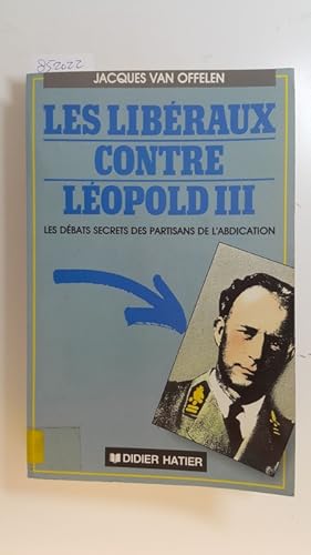 Seller image for Les liberaux contre Leopold III : Les debats secrets des partisans de l'abdication. for sale by Gebrauchtbcherlogistik  H.J. Lauterbach