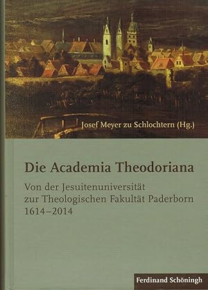 Bild des Verkufers fr Die Academia Theodoriana. Von der Jesuitenuniversitt zur Theologischen Fakultt Paderborn 1614-2014 zum Verkauf von Paderbuch e.Kfm. Inh. Ralf R. Eichmann