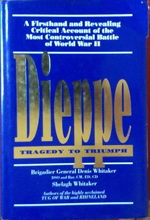 Image du vendeur pour Dieppe: Tragedy to Triumph (A Firsthand and Revealing Critical Account of the Most Controversial Battle of World War II) mis en vente par Artful Dodger Books