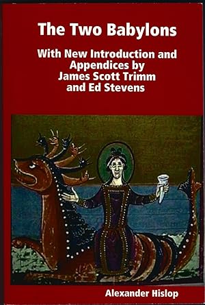 The Two Babylons; With New Introduction and Appendices by James Scott Trimm and Ed Stevens