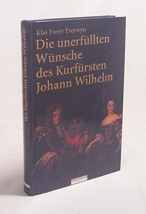 Seller image for Die unerfllten Wnsche des Kurfrsten Johann Wilhelm : eine Novelle / Klas Ewert Everwyn for sale by Versandantiquariat Buchegger