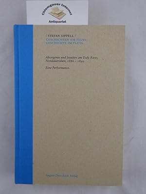 Seller image for Geschichten am Fluss. Geschichte im Fluss : Aborigines und Jesuiten am Daly River, Nordaustralien, 1886 - 1899. eine Performance. Mit einem Geleitwort von Peter Fuchs. for sale by Chiemgauer Internet Antiquariat GbR