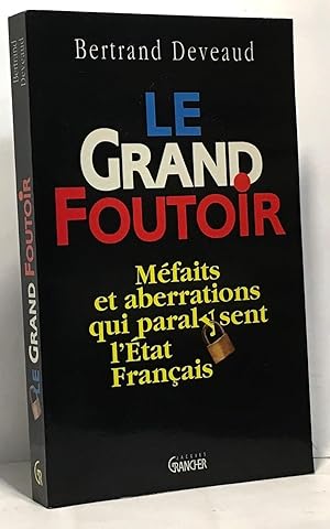 Image du vendeur pour Le grand foutoir - mfaits et aberrations qui paralysent l'tat franais mis en vente par crealivres