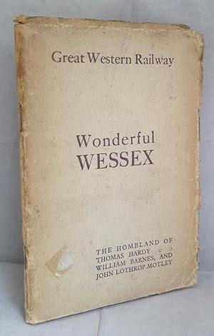 Wonderful Wessex. The Homeland of Thomas Hardy, William Barnes and John Lothrop Motley.