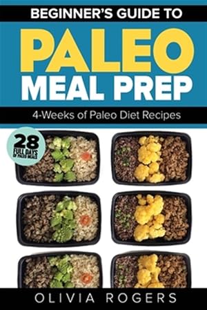 Imagen del vendedor de Paleo Meal Prep: Beginners Guide to Meal Prep 4-Weeks of Paleo Diet Recipes (28 Full Days of Paleo Meals) a la venta por GreatBookPrices