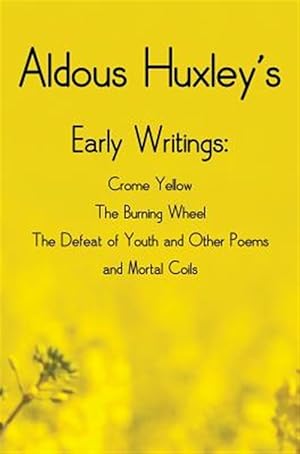 Imagen del vendedor de Aldous Huxley's Early Writings Including (Complete and Unabridged) Crome Yellow, the Burning Wheel, the Defeat of Youth and Other Poems and Mortal Coi a la venta por GreatBookPrices