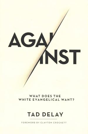 Seller image for Against : What Does the White Evangelical Want? for sale by GreatBookPrices