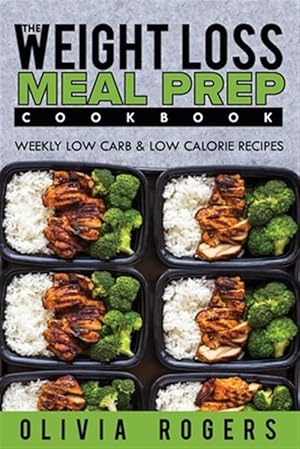 Imagen del vendedor de Meal Prep: The Weight Loss Meal Prep Cookbook - Weekly Low Carb & Low Calorie Recipes a la venta por GreatBookPrices