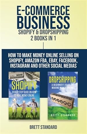 Bild des Verkufers fr E-Commerce Business - Shopify & Dropshipping: 2 Books in 1: How to Make Money Online Selling on Shopify, Amazon FBA, eBay, Facebook, Instagram and Oth zum Verkauf von GreatBookPrices