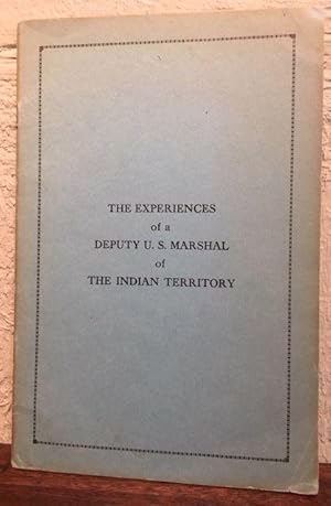 THE EXPERIENCES OF A DEPUTY U. S. MARSHALL OF THE INDIAN TERRITORY