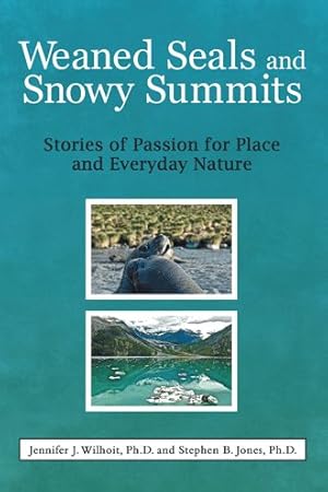 Bild des Verkufers fr Weaned Seals and Snowy Summits : Stories of Passion for Place and Everyday Nature zum Verkauf von GreatBookPrices