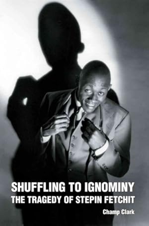 Imagen del vendedor de Shuffling to Ignominy : The Tragedy of Stepin Fetchit a la venta por GreatBookPrices