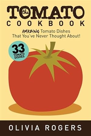 Imagen del vendedor de The Tomato Cookbook (2nd Edition): 33 Amazing Tomato Dishes That You've Never Thought About! a la venta por GreatBookPrices