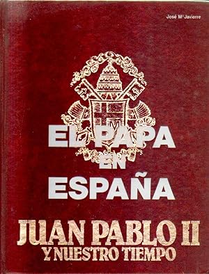 EL PAPA DE ESPAÑA. JUAN PABLO II. Y NUESTRO TIEMPO.
