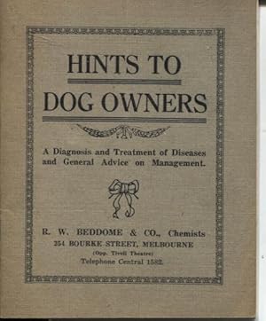 HINTS TO DOG OWNERS : A DIAGNOSIS AND TREATMENT OF DISEASES AND GENERAL ADVICE ON MANAGEMENT.