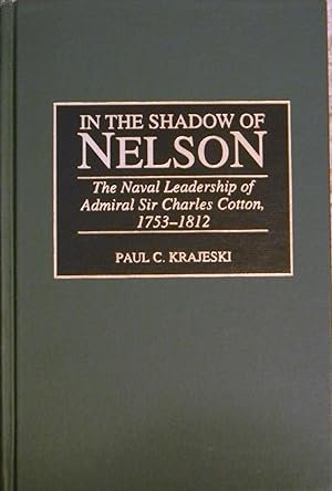 IN THE SHADOW OF NELSON, THE NAVAL LEADERSHIP OF ADMIRAL SIR CHARLES COTTON, 1753-1812
