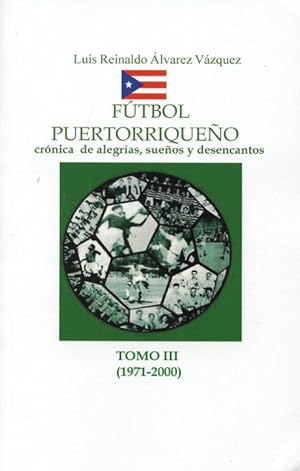 Fútbol Puertorriqueno - crónica de alegrias, suenos y desencantos. Tomo 3