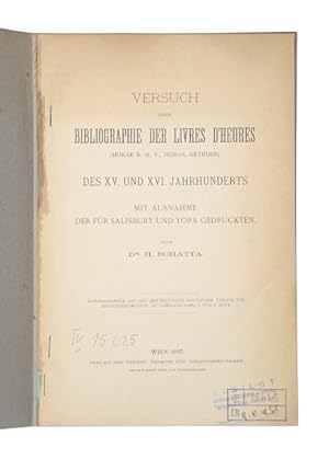 Versuch einer Bibliographie der Livres d Heures (Horae B. M. V., Horas, Getijden) des XV. und XVI...