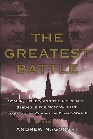 Seller image for The Greatest Battle: Stalin, Hitler, and the Desperate Struggle for Moscow That Changed the Course of World War II for sale by Kenneth A. Himber